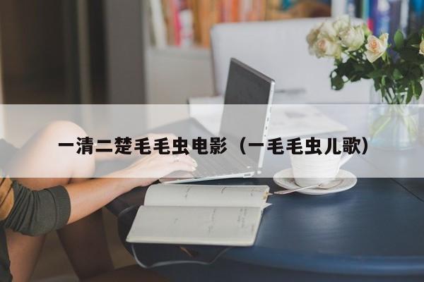 一清二楚毛毛虫电影（一毛毛虫儿歌）