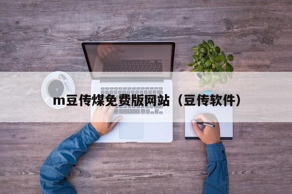 m豆传煤免费版网站(豆传软件)