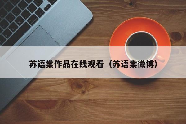 苏语棠作品在线观看（苏语棠微博）