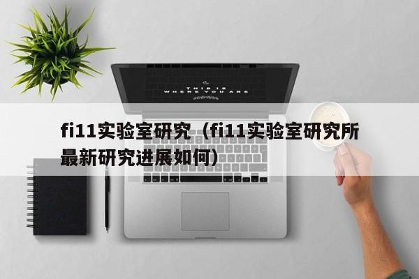 fi11实验室研究（fi11实验室研究所最新研究进展如何）