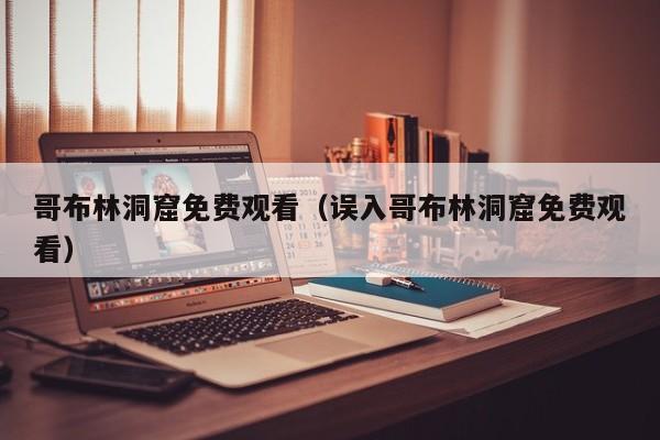 哥布林洞窟免费观看（误入哥布林洞窟免费观看）
