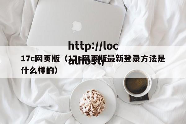 17c网页版（17c网页版最新登录方法是什么样的）