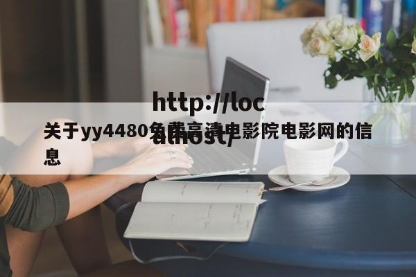 关于yy4480免费高清电影院电影网的信息