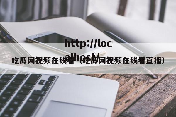 吃瓜网视频在线看（吃瓜网视频在线看直播）